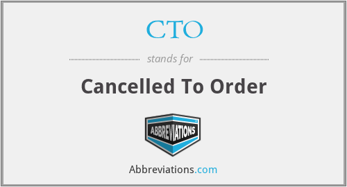 CTO - Cancelled To Order
