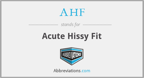 AHF - Acute Hissy Fit