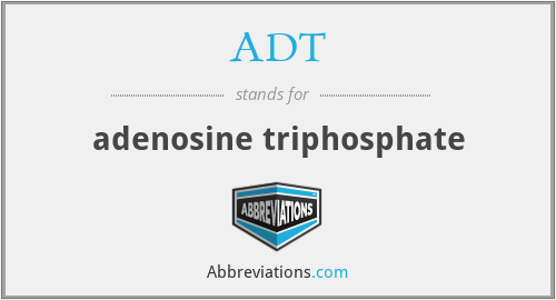 ADT - adenosine triphosphate