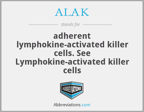 ALAK - adherent lymphokine-activated killer cells. See Lymphokine-activated killer cells