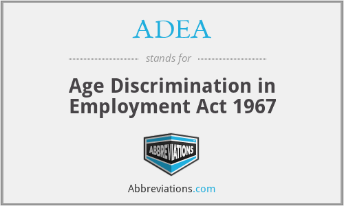 ADEA - Age Discrimination in Employment Act 1967