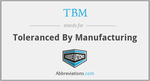 TBM - Toleranced By Manufacturing