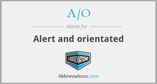 A/O - Alert and orientated