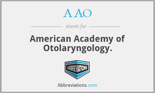 AAO - American Academy of Otolaryngology.