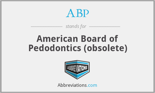 ABP - American Board of Pedodontics (obsolete)