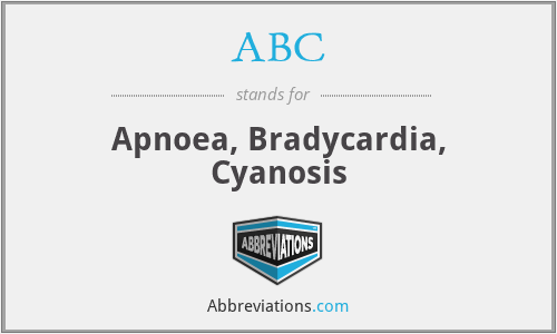 ABC - Apnoea, Bradycardia, Cyanosis