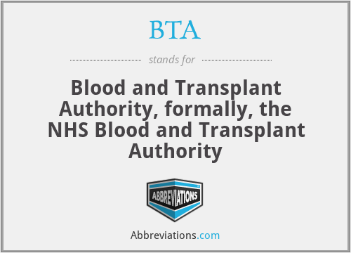 BTA - Blood and Transplant Authority, formally, the NHS Blood and Transplant Authority