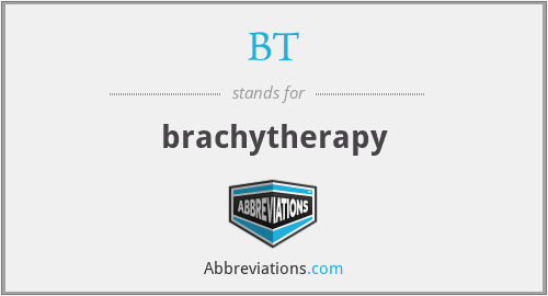 BT - brachytherapy