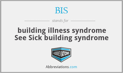 BIS - building illness syndrome See Sick building syndrome