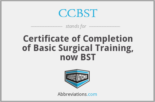 CCBST - Certificate of Completion of Basic Surgical Training, now BST