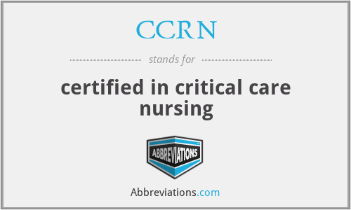 CCRN - certified in critical care nursing