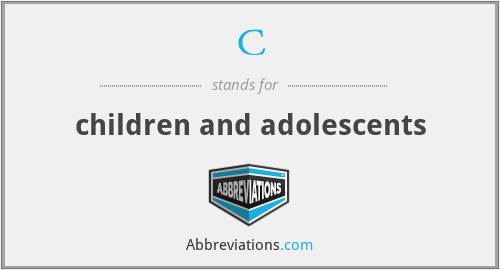 C - children and adolescents