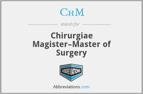 ChM - Chirurgiae Magister–Master of Surgery