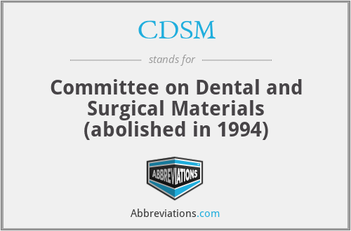 CDSM - Committee on Dental and Surgical Materials (abolished in 1994)