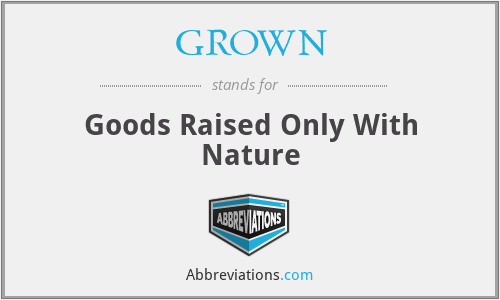 GROWN - Goods Raised Only With Nature