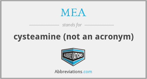 MEA - cysteamine (not an acronym)