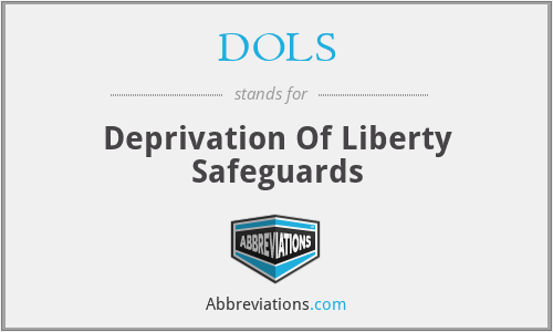 DOLS - Deprivation Of Liberty Safeguards
