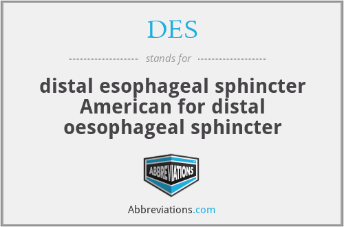 DES - distal esophageal sphincter American for distal oesophageal sphincter