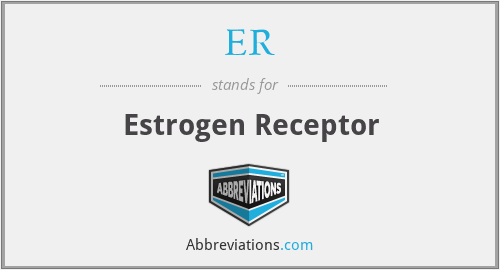 ER - estrogen receptor. See ER