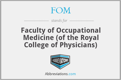 FOM - Faculty of Occupational Medicine (of the Royal College of Physicians)