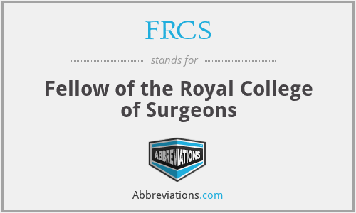 FRCS - Fellow of the Royal College of Surgeons