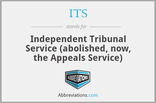 ITS - Independent Tribunal Service (abolished, now, the Appeals Service)