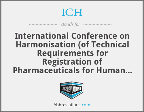 ICH - International Conference on Harmonisation (of Technical Requirements for Registration of Pharmaceuticals for Human Use)