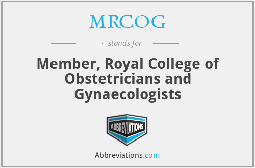 MRCOG - Member, Royal College of Obstetricians and Gynaecologists