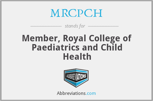 MRCPCH - Member, Royal College of Paediatrics and Child Health