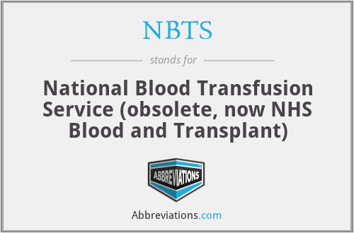 NBTS - National Blood Transfusion Service (obsolete, now NHS Blood and Transplant)