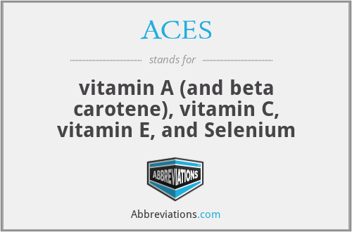 ACES - vitamin A (and beta carotene), vitamin C, vitamin E, and Selenium