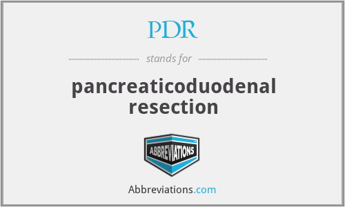 PDR - pancreaticoduodenal resection