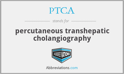 PTCA - percutaneous transhepatic cholangiography