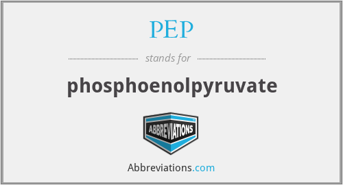 PEP - phosphoenolpyruvate