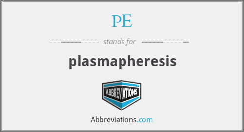 PE - plasmapheresis