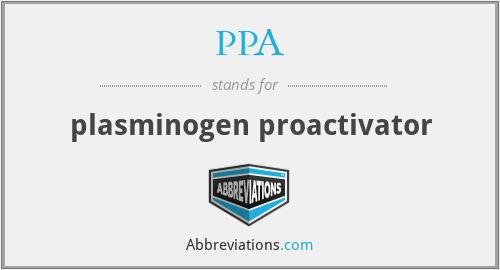 PPA - plasminogen proactivator