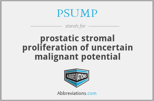 PSUMP - prostatic stromal proliferation of uncertain malignant potential