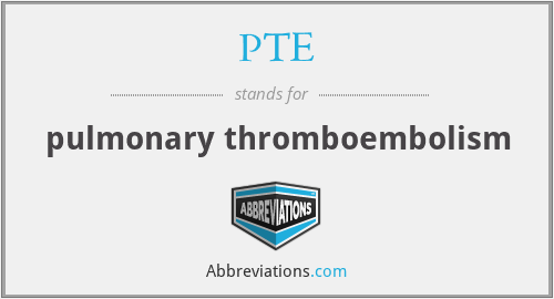 PTE - pulmonary thromboembolism