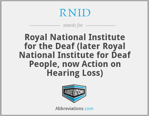 RNID - Royal National Institute for the Deaf (later Royal National Institute for Deaf People, now Action on Hearing Loss)
