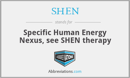 SHEN - Specific Human Energy Nexus, see SHEN therapy