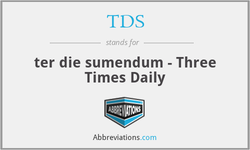 TDS - ter die sumendum - Three Times Daily