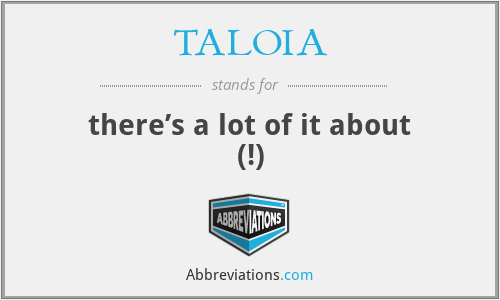 TALOIA - there’s a lot of it about (!)