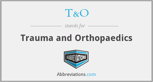 T&O - Trauma and Orthopaedics