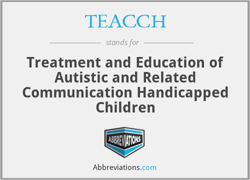 TEACCH - Treatment and Education of Autistic and Related Communication Handicapped Children