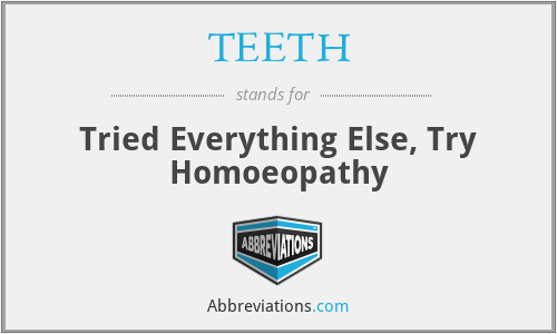 TEETH - Tried Everything Else, Try Homoeopathy