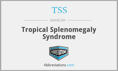 TSS - Tropical Splenomegaly Syndrome