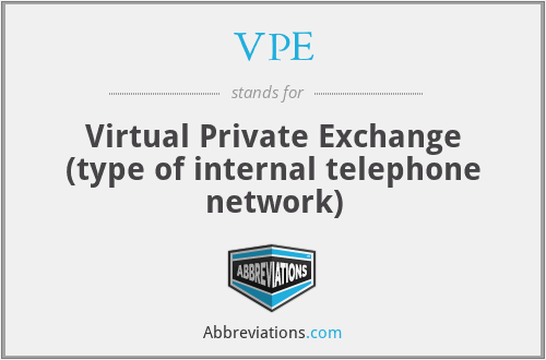VPE - Virtual Private Exchange (type of internal telephone network)