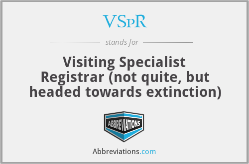VSpR - Visiting Specialist Registrar (not quite, but headed towards extinction)