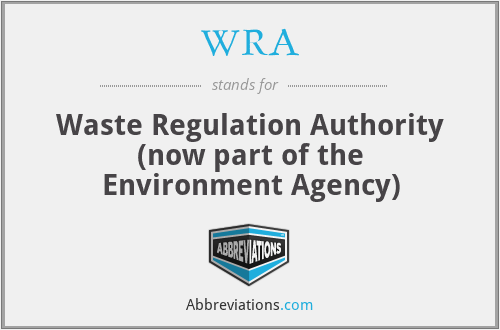 WRA - Waste Regulation Authority (now part of the Environment Agency)
