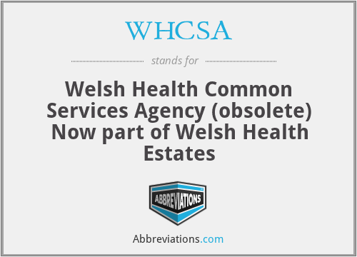 WHCSA - Welsh Health Common Services Agency (obsolete) Now part of Welsh Health Estates